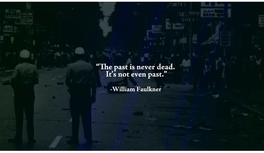 The past is never dead. It’s not even past.